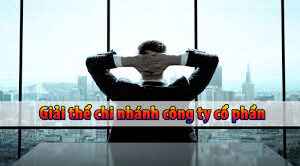 thủ tục giải thể chi nhánh