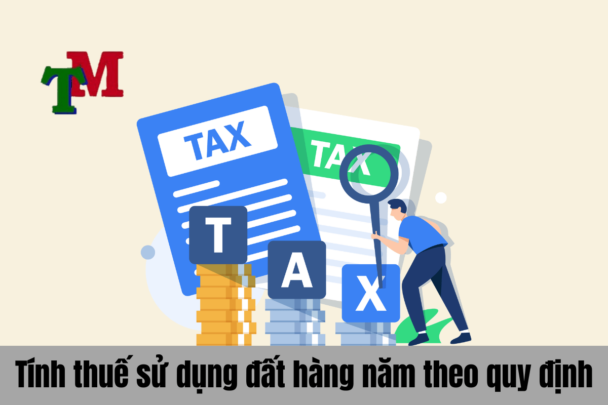 Khi nào phải nộp thuế sử dụng đất? Giải đáp chi tiết nhất 3 Thuế sử dụng đất hàng năm theo quy định tính thế nào?