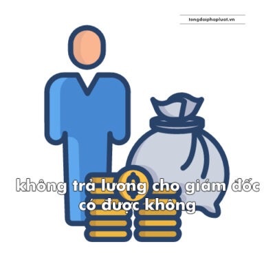 không trả lương cho giám đốc có được không