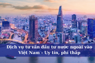 Dich vu tu van dau tu nuoc ngoai vao Viet Nam Uy tin phi thap