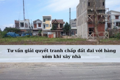 Tu van giai quyet tranh chap dat dai voi hang xom khi xay nha
