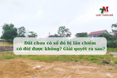 Đất chưa có sổ đỏ bị lấn chiếm có đòi được không Giải quyết ra sao