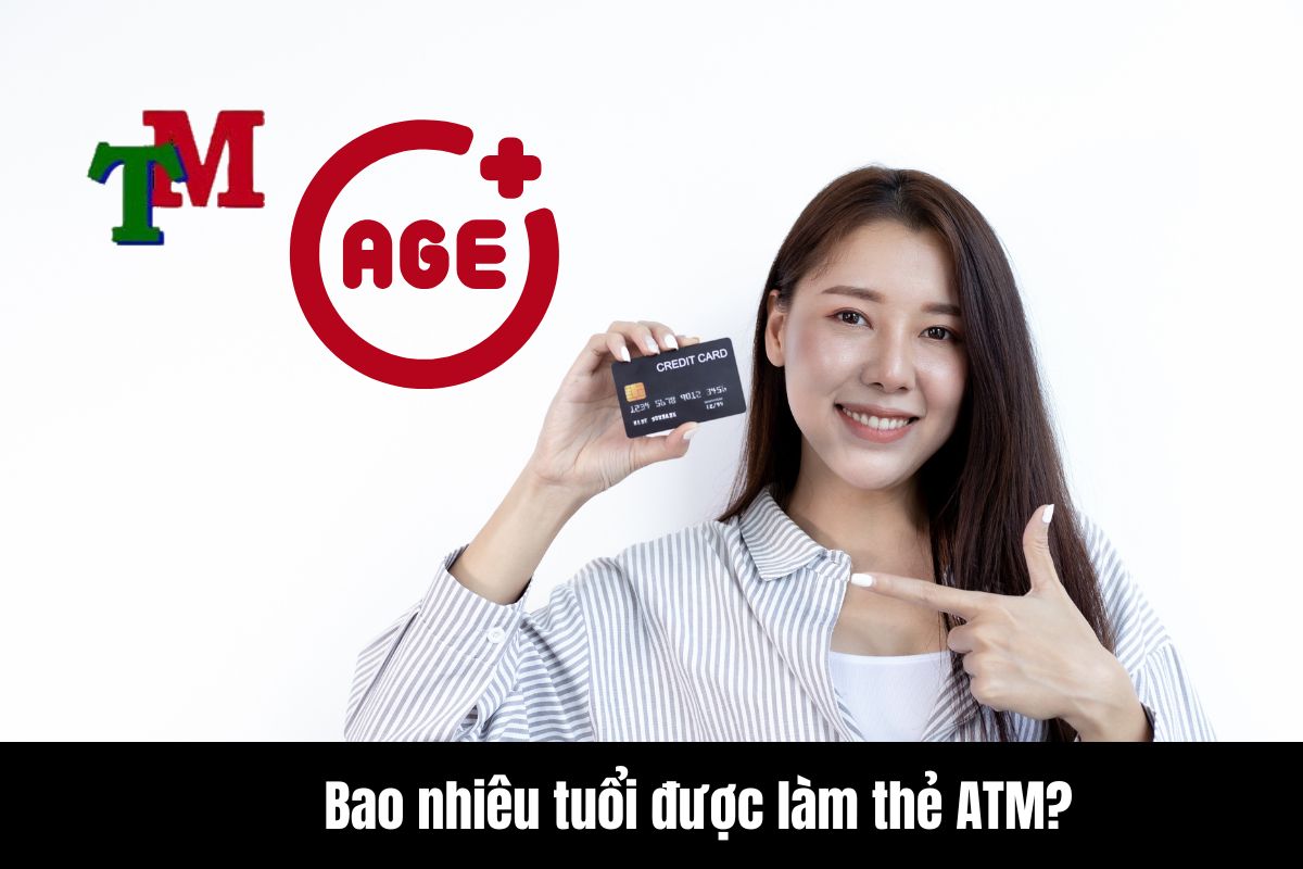 17 tuổi làm thẻ ATM được không? Vietcombank? Bidv? Agribank? 3 Bao nhiêu tuổi được làm thẻ ATM