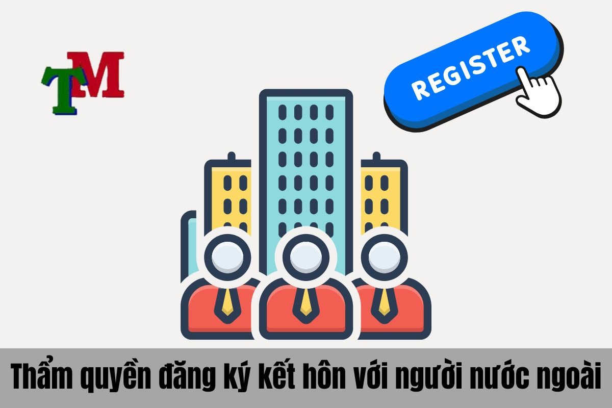 Thủ tục kết hôn với người nước ngoài 2025 khác gì so với 2024? 3 Thẩm quyền đăng ký kết hôn với người nước ngoài