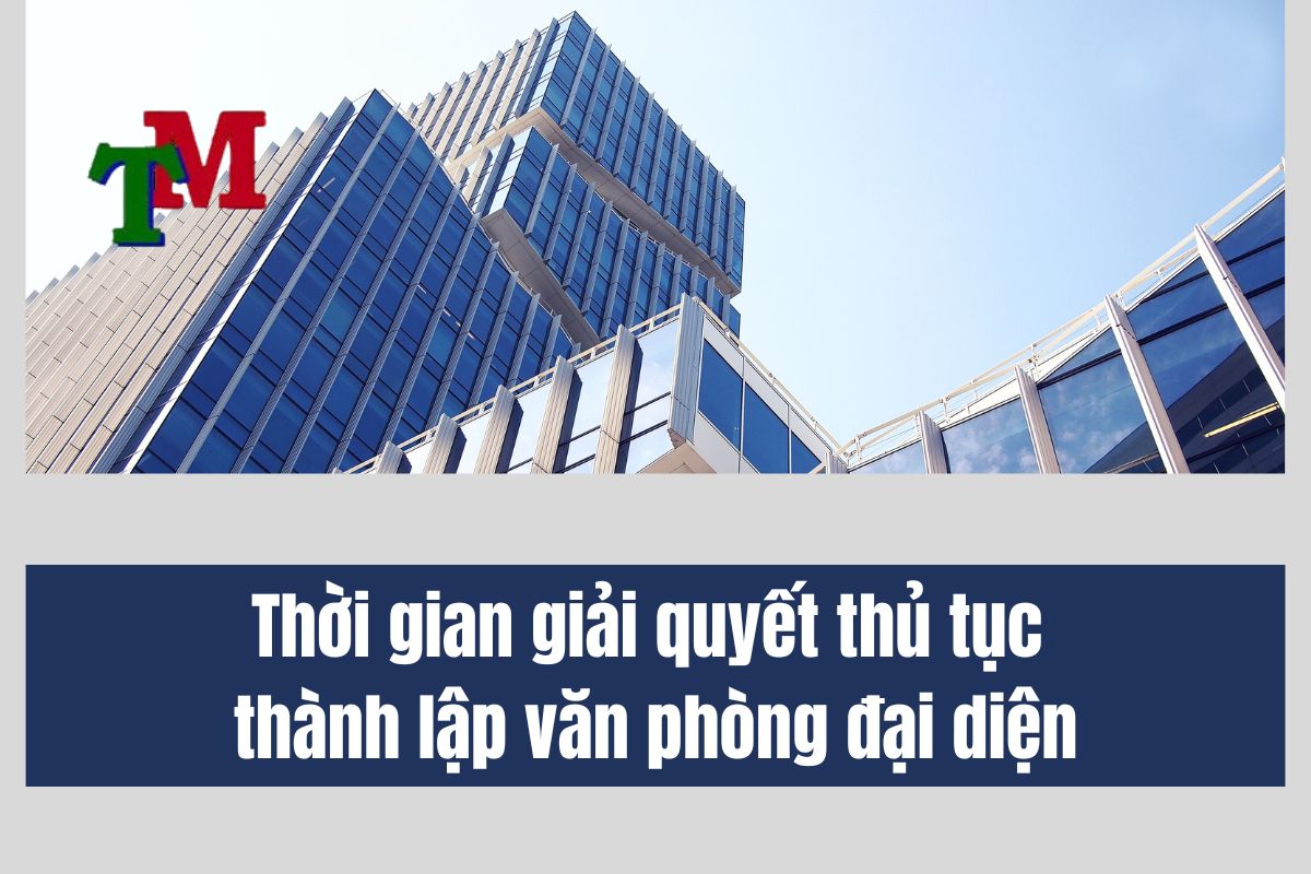 Thời gian giải quyết thủ tục thành lập văn phòng đại diện
