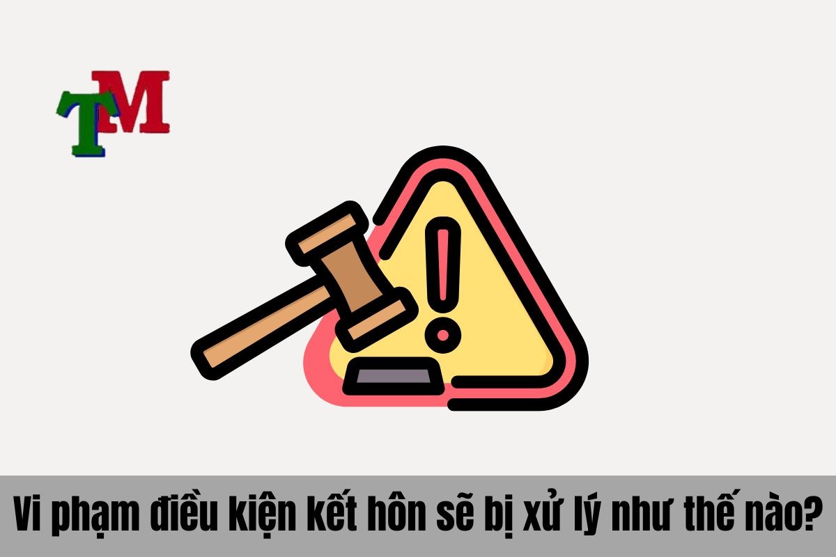 Vi phạm điều kiện kết hôn sẽ bị xử lý như thế nào?