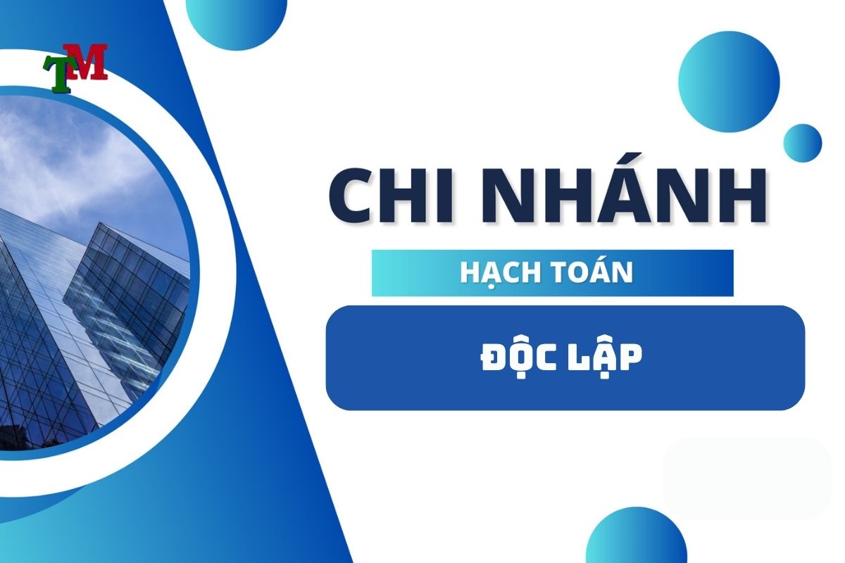 Thủ tục thành lập chi nhánh hạch toán độc lập mới nhất 2 chi nhánh hoạch toán độc lập