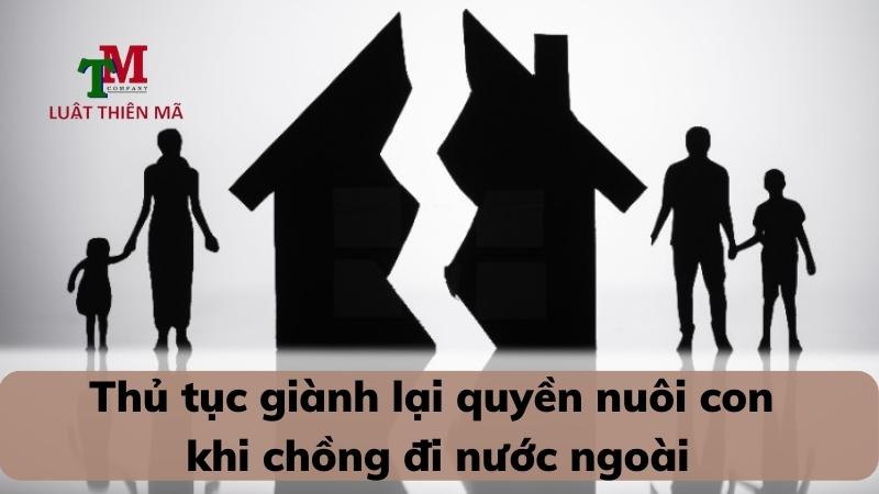 thu-tuc-gianh-lai-quyen-nuoi-con-khi-chong-di-nuoc-ngoai