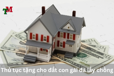 Các vấn đề cần lưu ý khi thực hiện thủ tục tặng cho đất con gái đã lấy chồng?