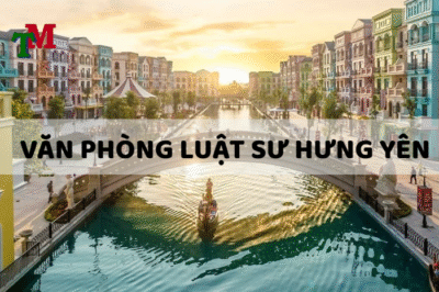 Danh sách 11 luật sư HƯNG YÊN giỏi, uy tín nhất hiện nay 22 VĂN PHÒNG LUẬT SƯ HƯNG YÊN