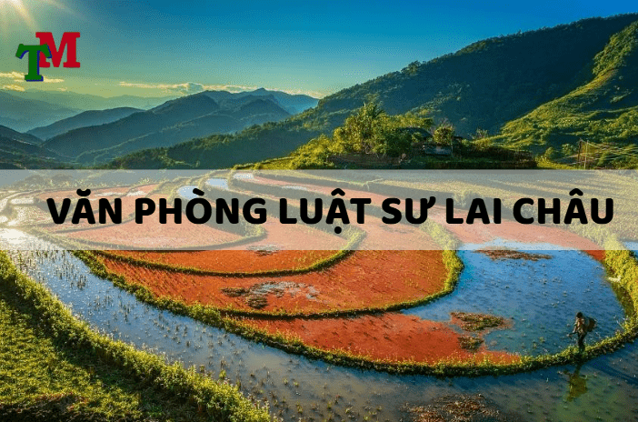 Danh sách các công ty, văn phòng luật sư LAI CHÂU uy tín nhất hiện nay 1 văn phòng luật sư lai châu