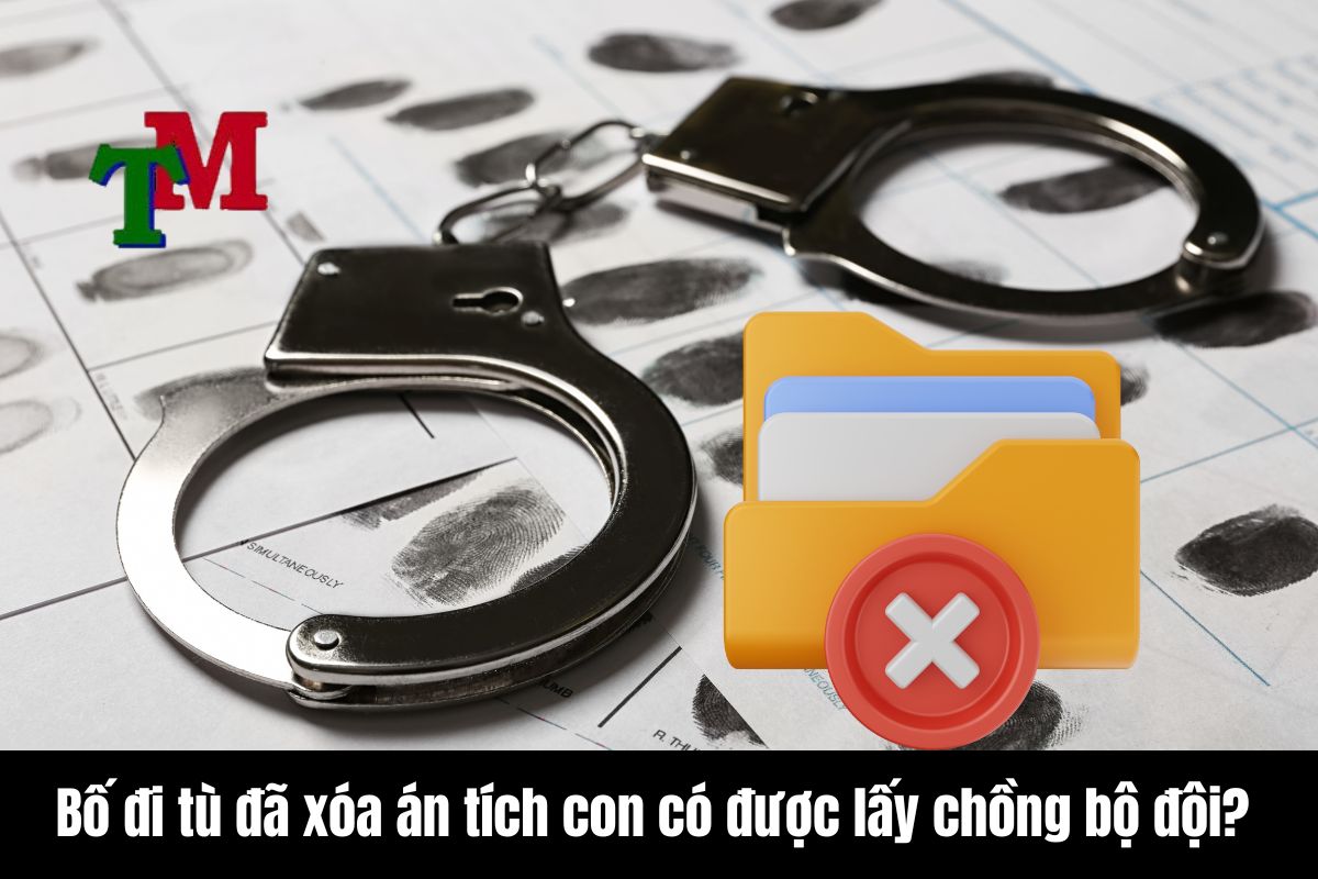 Bố đi tù con có được lấy chồng bộ đội không? 2 Bố đi tù đã được xóa án tích con có được lấy chồng bộ đội không?