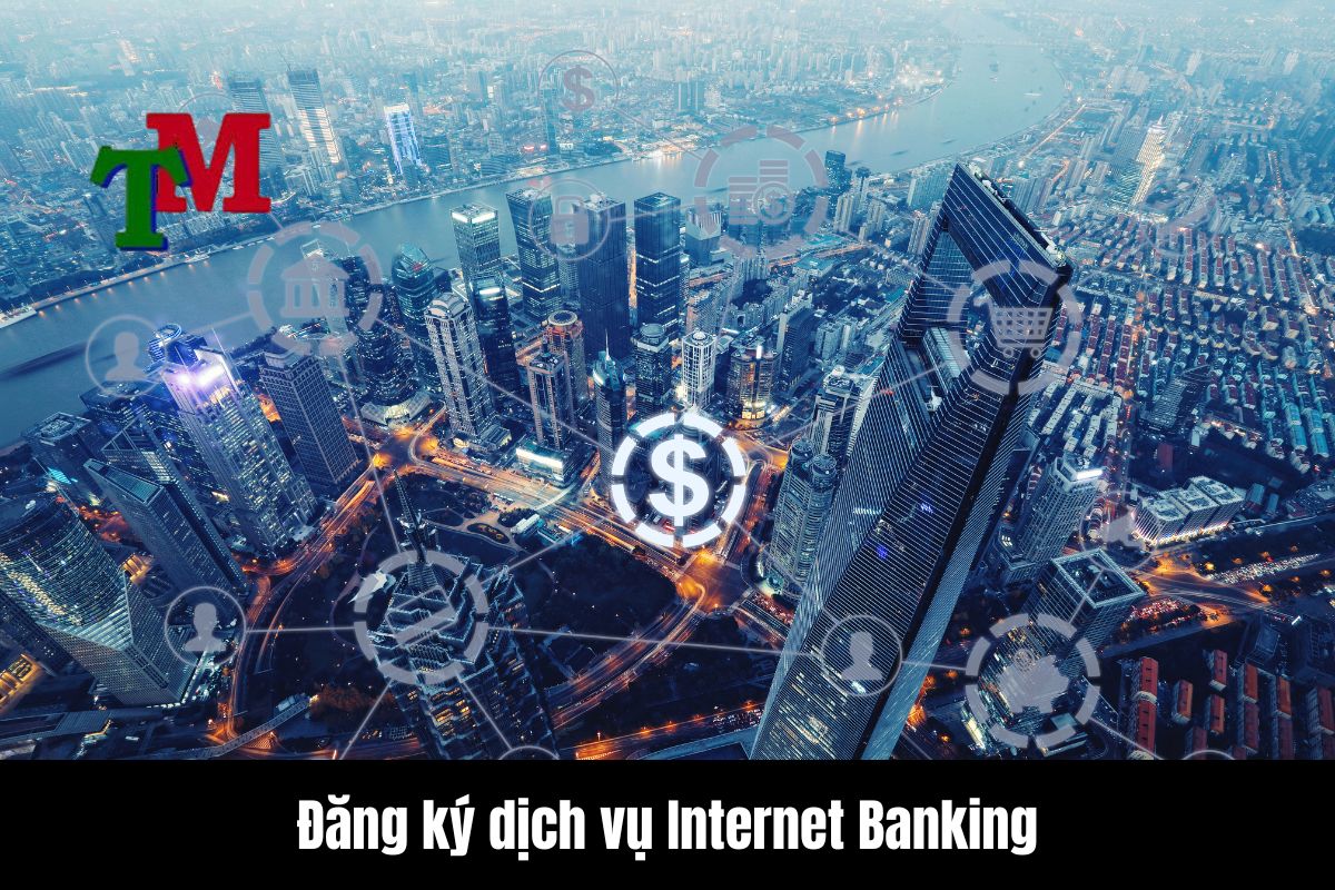Đăng ký dịch vụ Internet Banking để kiểm soát tốt tài khoản