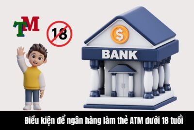 Điều kiện để ngân hàng làm thẻ ATM dưới 18 tuổi