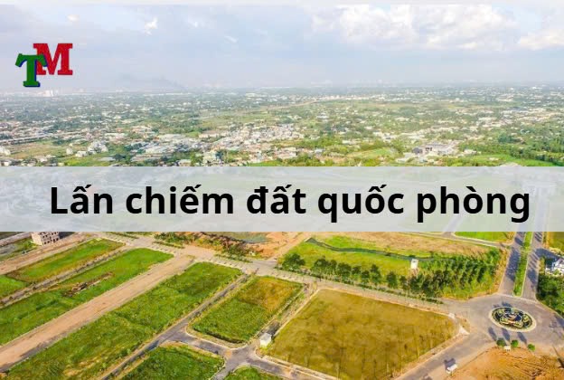 Lấn chiếm đất quốc phòng theo luật bị xử phạt như thế nào? 1 lấn chiếm đất quốc phòng
