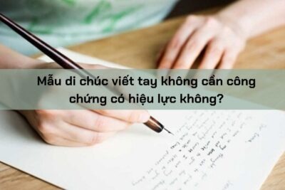 Mẫu di chúc viết tay không cần công chứng có hiệu lực không