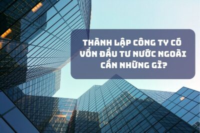 Thành lập công ty có vốn đầu tư nước ngoài cần những gì