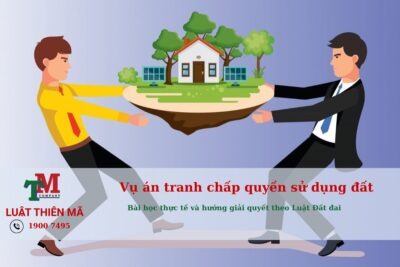 Vụ án tranh chấp quyền sử dụng đất - Luật Thiên Mã