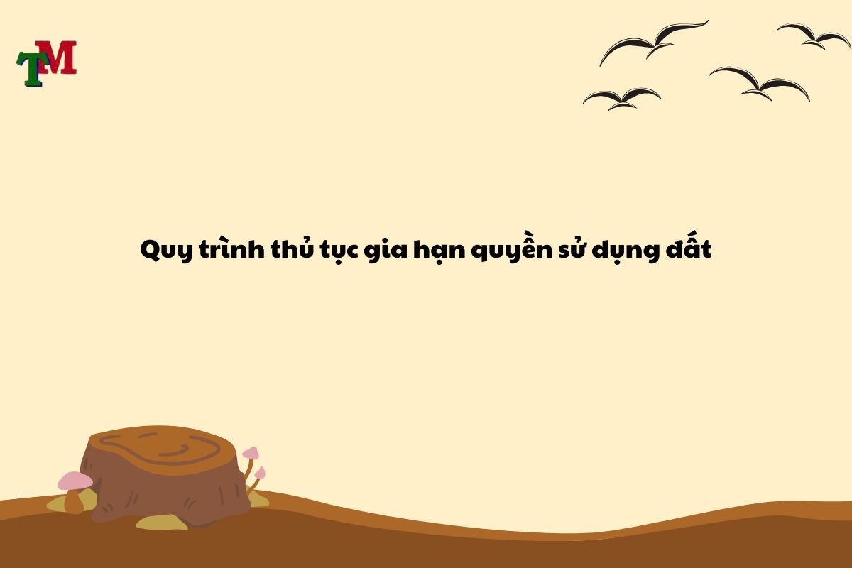 Quy trình xin gia hạn quyền sử dụng đất và phí gia hạn theo Luật Đất đai 2024 3 Quy trình thủ tục gia hạn quyền sử dụng đất
