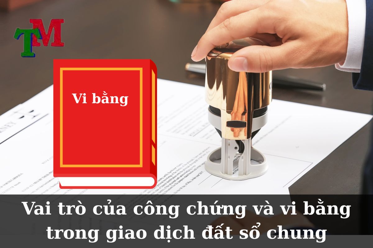 Vai trò của công chứng và vi bằng trong giao dịch đất sổ chung