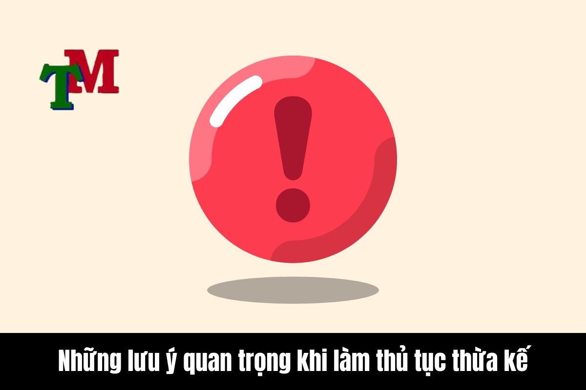 Chi phí làm thủ tục thừa kế: 05điều cần biết 3 Những lưu ý quan trọng khi làm thủ tục thừa kế