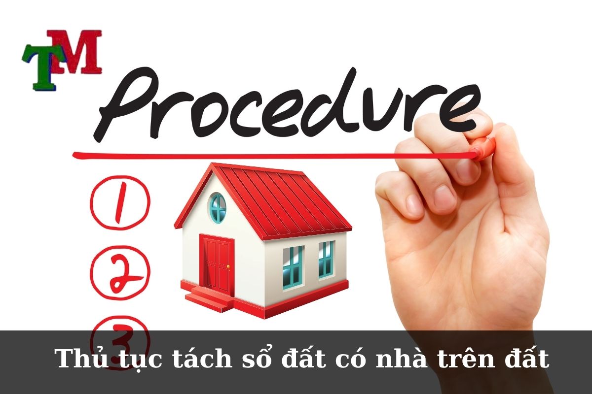 Tách sổ khi có nhà trên đất: Điều kiện, thủ tục và tư vấn chuyên sâu với Luật Thiên Mã 3 Thủ tục tách sổ đất có nhà trên đất