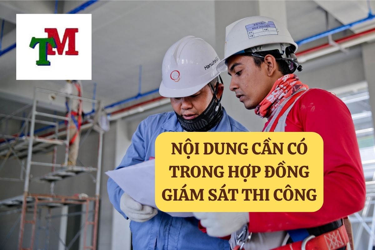 NỘI DUNG CẦN CÓ TRONG HỢP ĐỒNG GIÁM SÁT THI CÔNG CHUẨN PHÁP LÝ