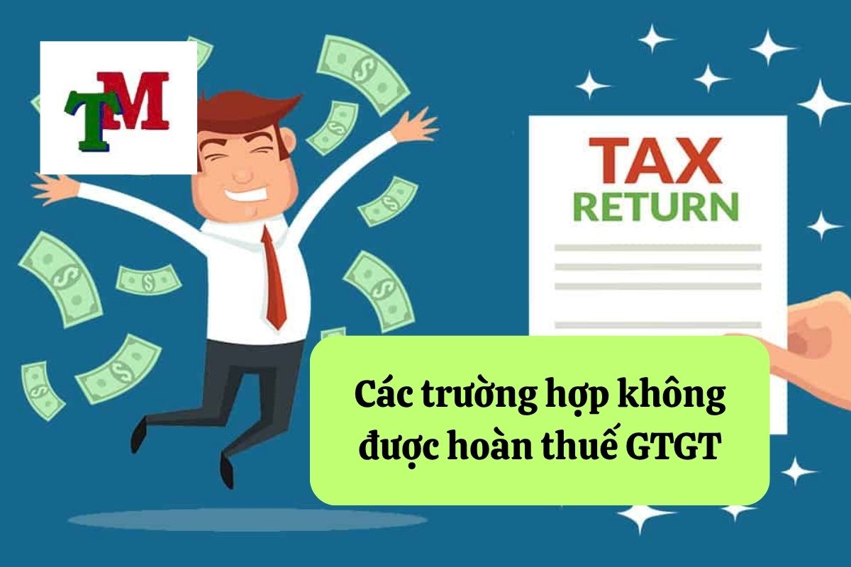 18 trường hợp không được hoàn thuế GTGT: Quy định và lưu ý