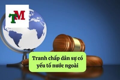 Tranh chấp dân sự có yếu tố nước ngoài: Quy định pháp luật và cách giải quyết 43 11. tranh chap dan su co yeu to nuoc ngoai 1
