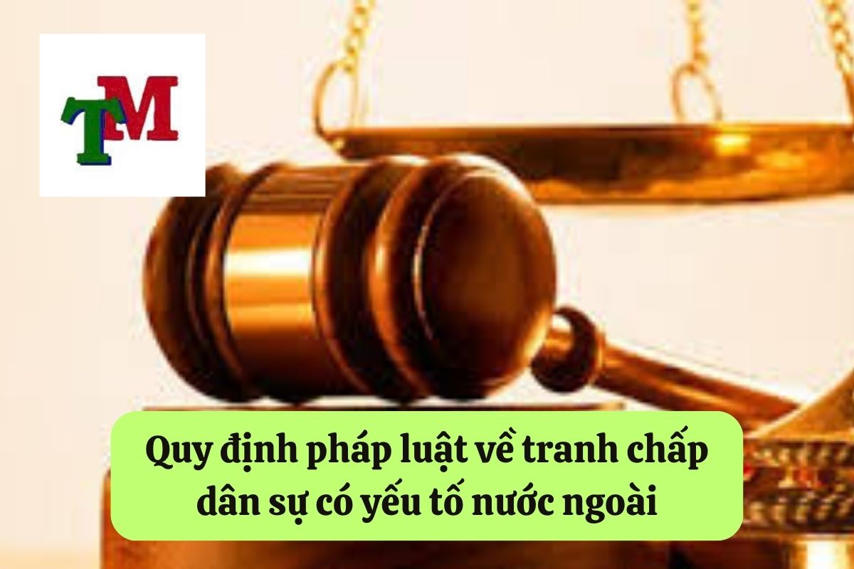 Tranh chấp dân sự có yếu tố nước ngoài: Quy định pháp luật và cách giải quyết 2 11. tranh chap dan su co yeu to nuoc ngoai 2