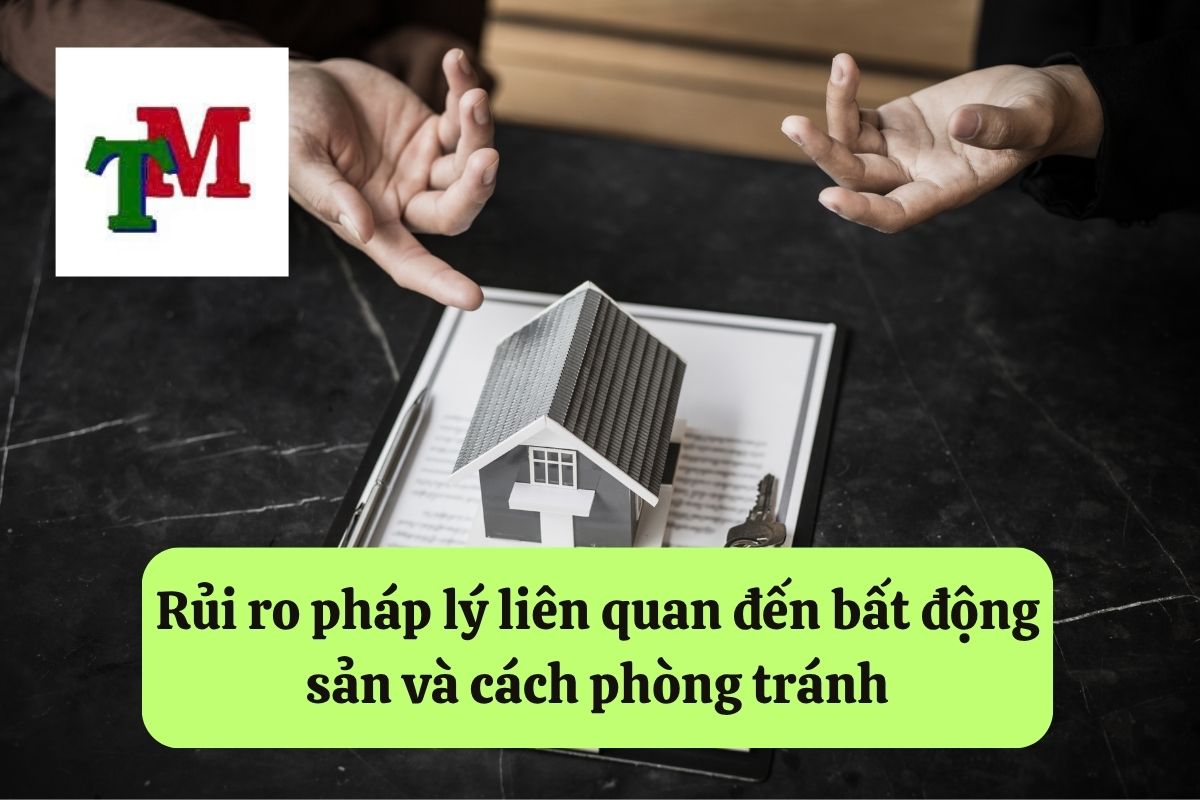 Bất động sản: Khái niệm, 3 quyền tài sản và 9 quy định pháp luật 3 Rủi ro pháp lý liên quan đến bất động sản và cách phòng tránh