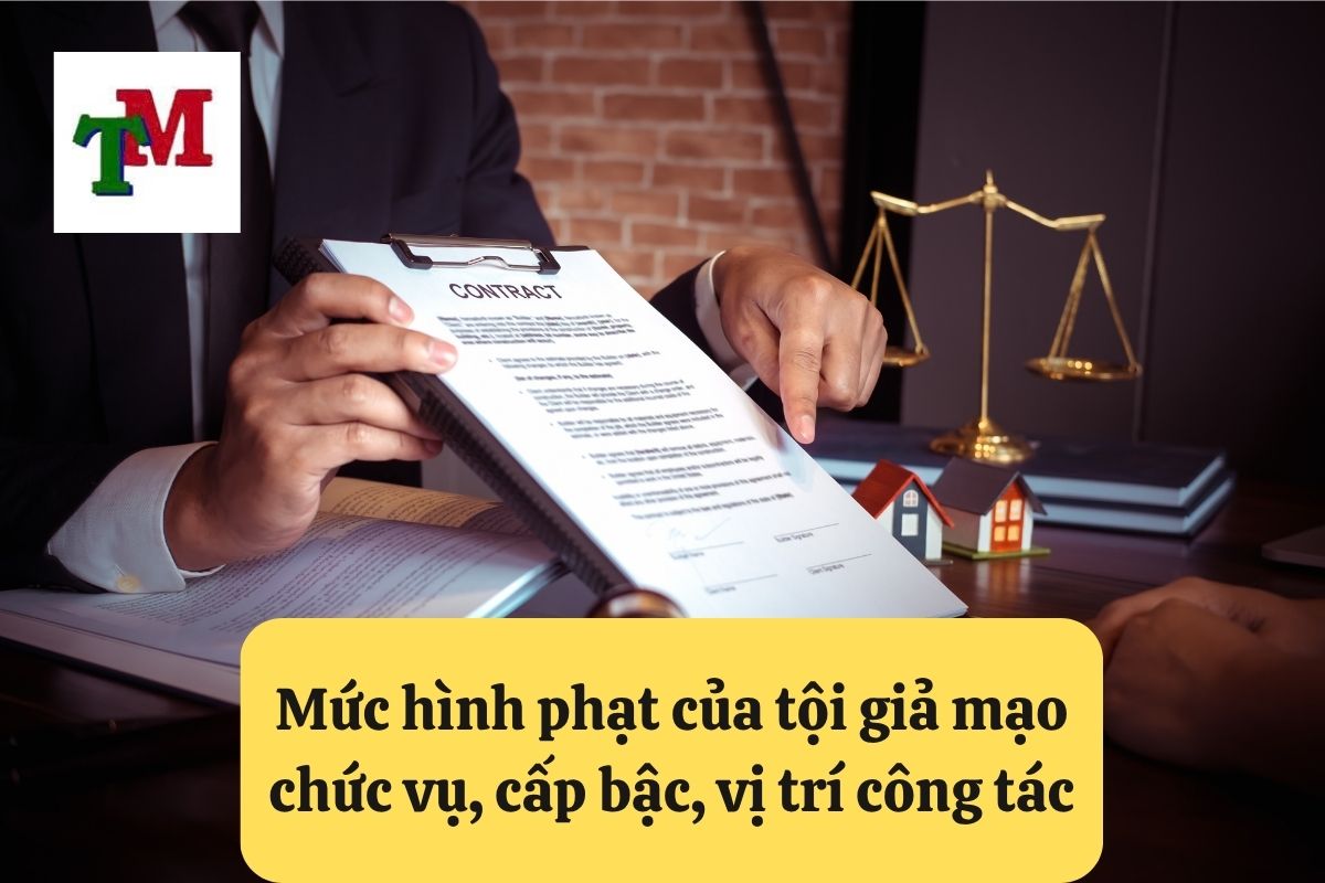 Mức hình phạt của tội giả mạo chức vụ, cấp bậc, vị trí công tác
