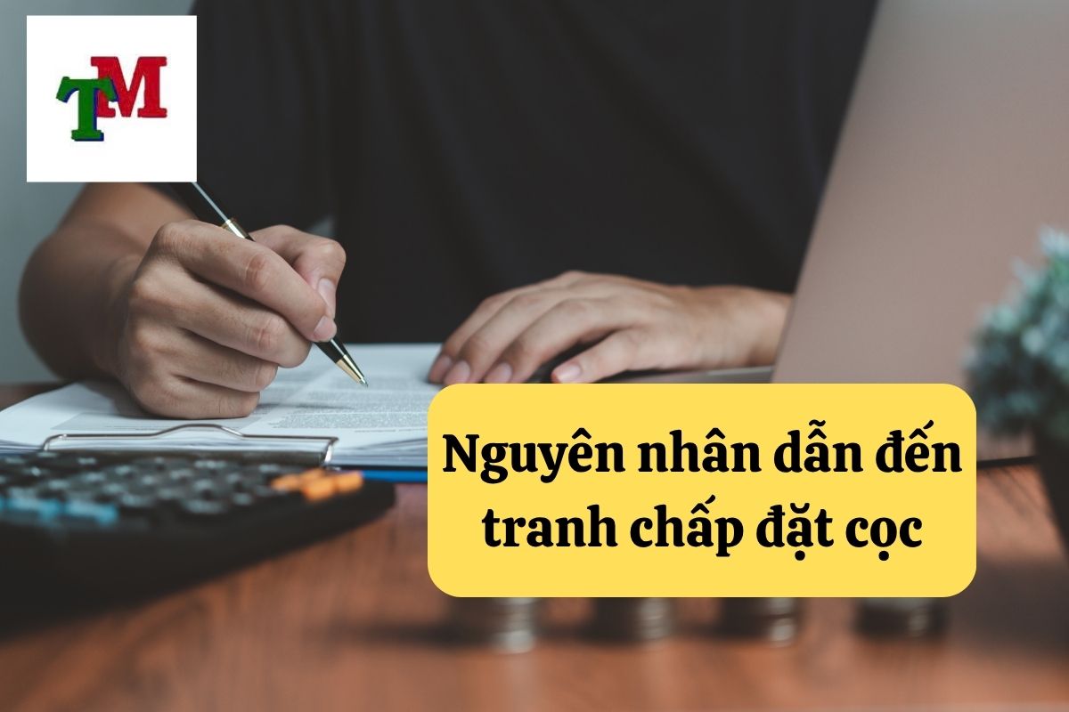 Đặt cọc mua bán căn hộ chung cư: 6 lưu ý cần biết 2 Nguyên nhân dẫn đến tranh chấp đặt cọc