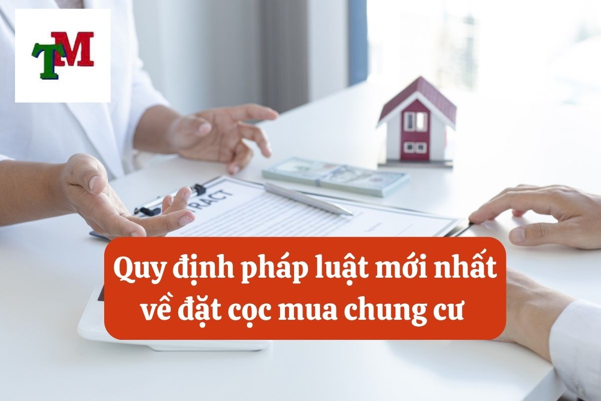 Đặt cọc mua bán căn hộ chung cư: 6 lưu ý cần biết 3 Quy định pháp luật mới nhất về đặt cọc mua chung cư