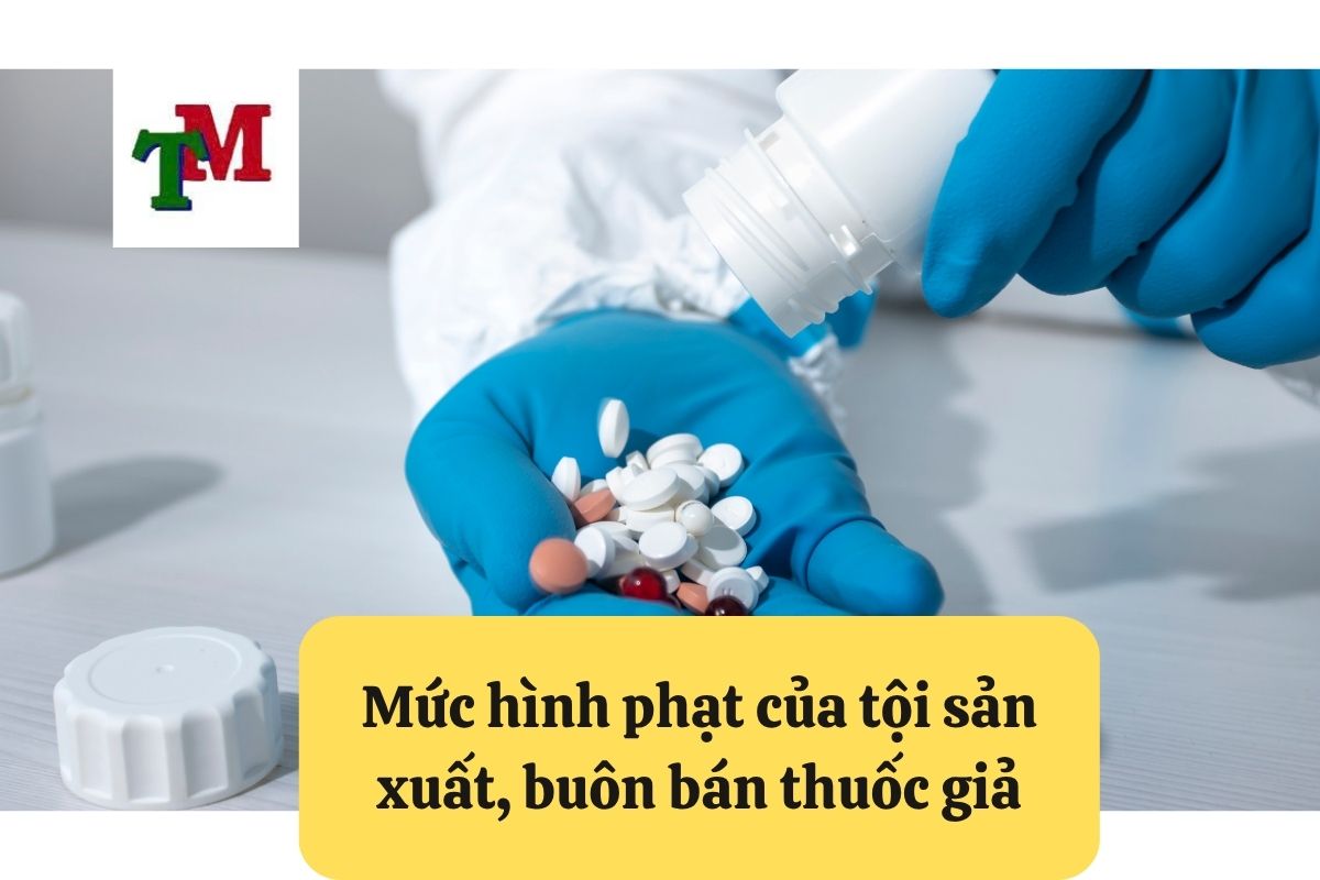 Mức hình phạt của tội sản xuất, buôn bán thuốc giả