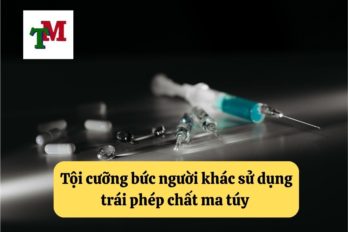 Tội cưỡng bức người khác sử dụng trái phép chất ma túy – 3 tư vấn từ Luật sư cần nắm rõ 1 Tội cưỡng bức người khác sử dụng trái phép chất ma túy là gì?