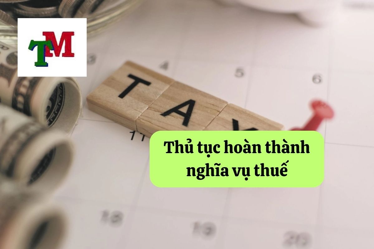 Hoàn thành nghĩa vụ thuế: 04 Quy định và thủ tục 4 bước cần biết 2 Thủ tục hoàn thành nghĩa vụ thuế