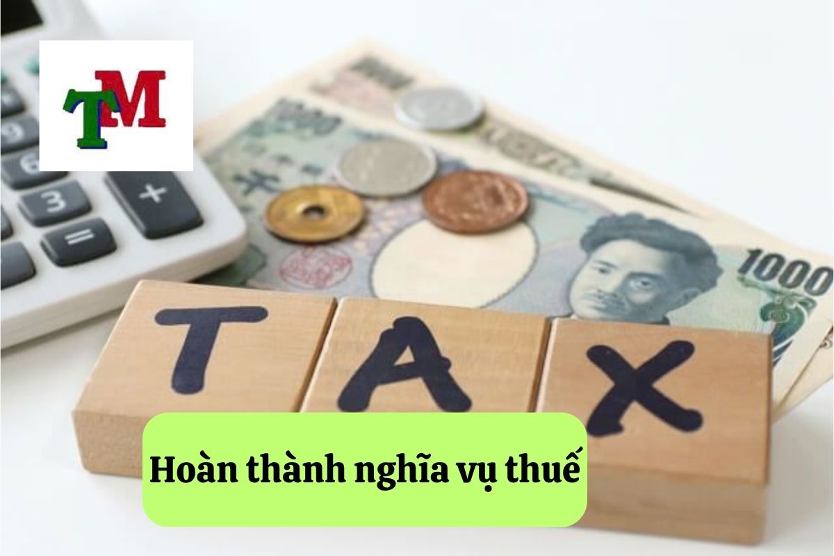 Hoàn thành nghĩa vụ thuế: 04 Quy định và thủ tục 4 bước cần biết 1 Hoàn thành nghĩa vụ thuế: 04 Quy định và thủ tục 4 bước cần biết