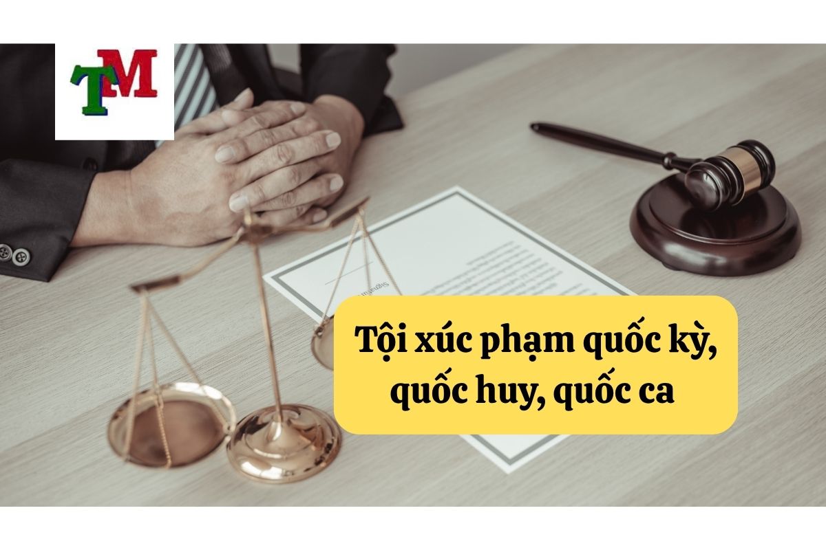 Tội xúc phạm quốc kỳ, quốc huy, quốc ca là gì?
