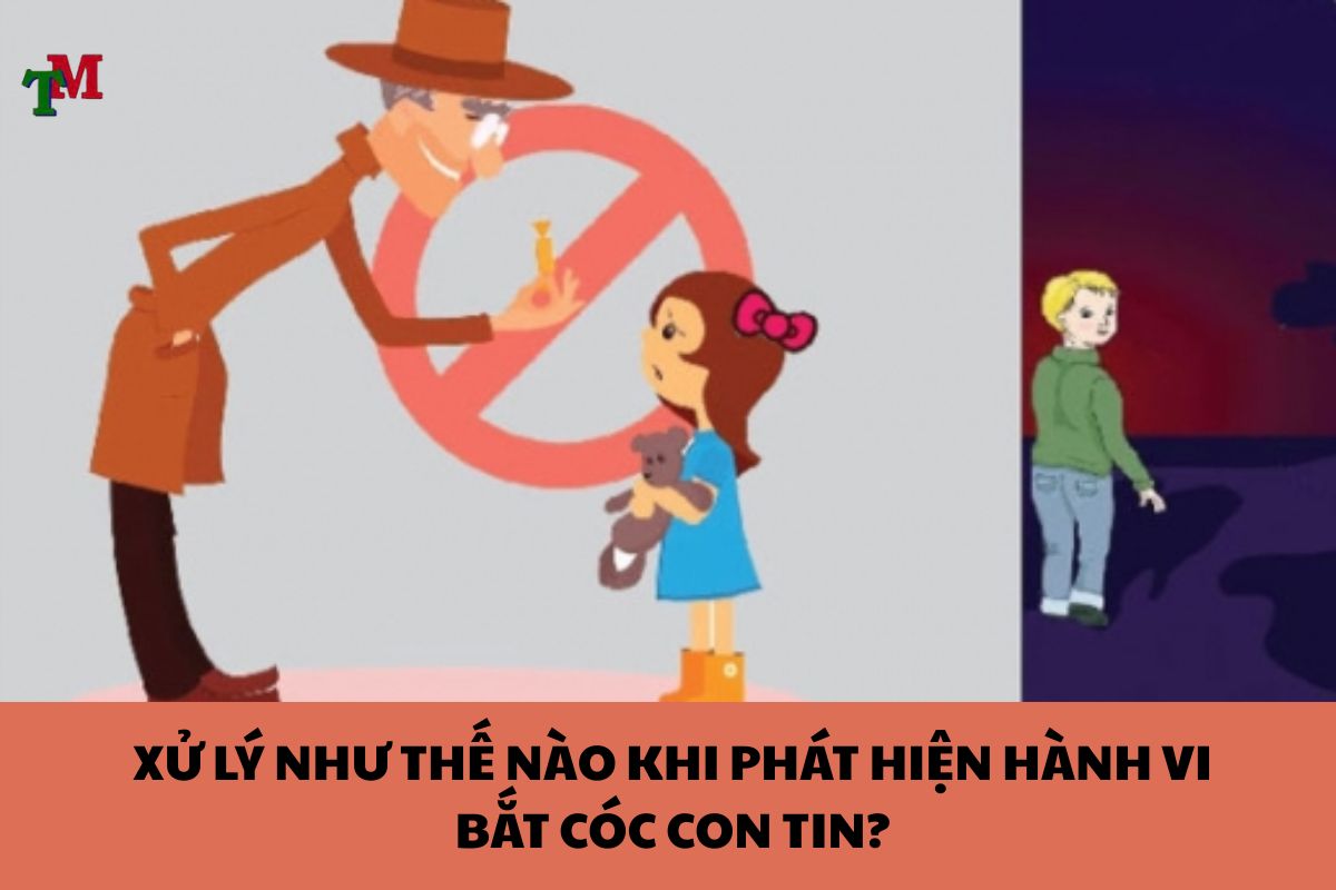 XỬ LÝ NHƯ THẾ NÀO KHI PHÁT HIỆN HÀNH VI BẮT CÓC CON TIN?