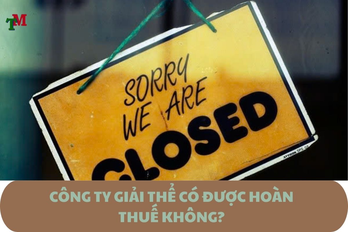 Giải thể công ty có được hoàn thuế không? Hướng dẫn thủ tục và căn cứ pháp lý chi tiết 1 CONG TY GIAI THE CO DUOC HOAN THUE KHONG