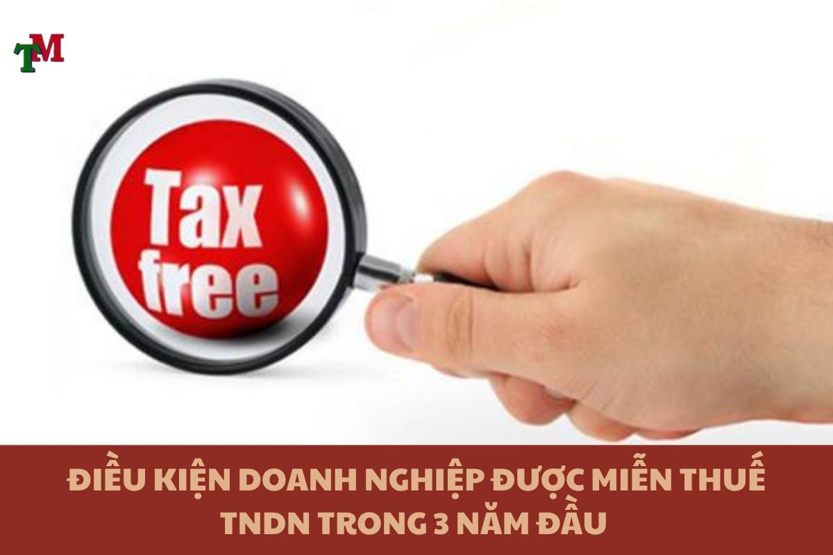 ĐIỀU KIỆN DOANH NGHIỆP ĐƯỢC MIỄN THUẾ TNDN TRONG 3 NĂM ĐẦU THEO NGHỊ QUYẾT 68?
