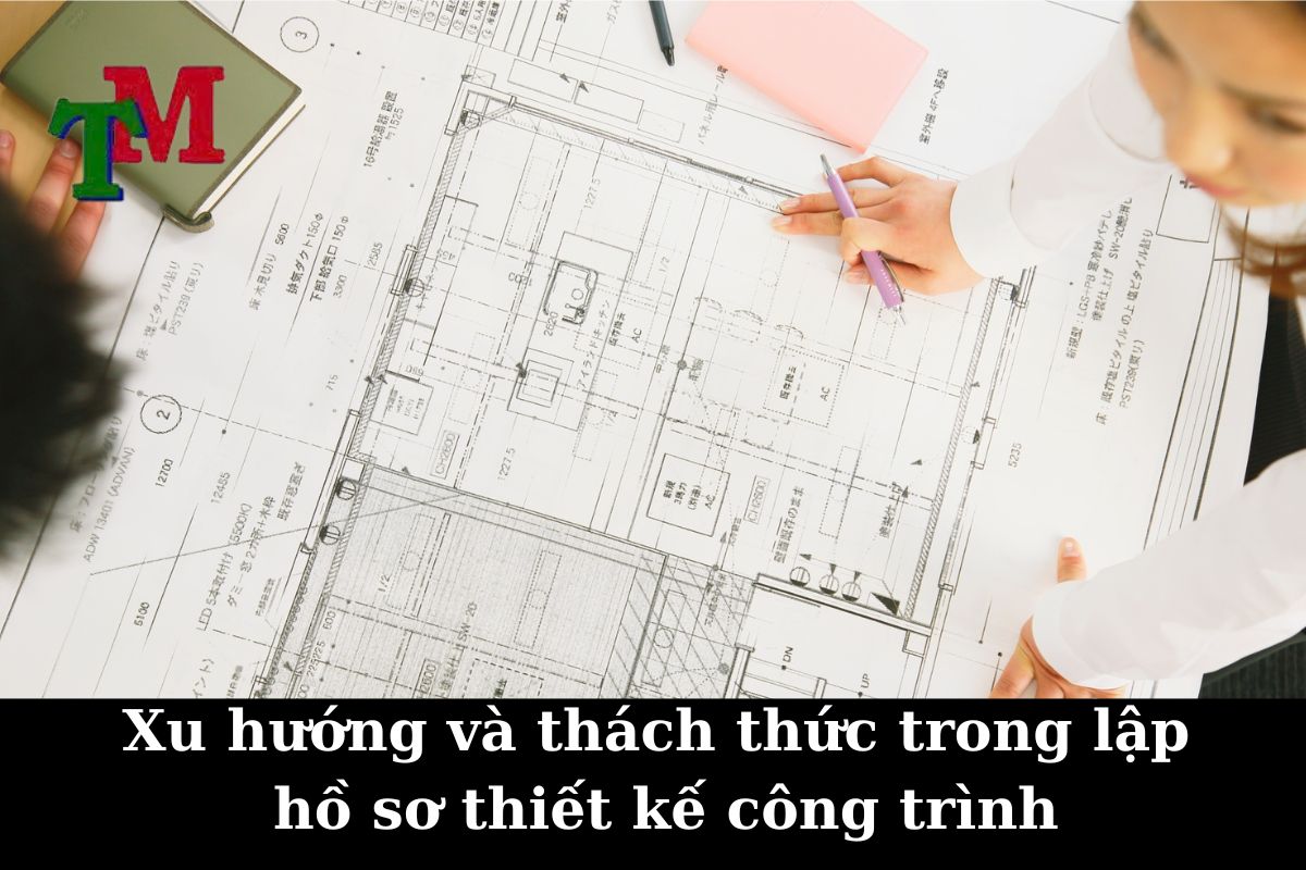 Xu hướng và thách thức trong lập hồ sơ thiết kế công trình