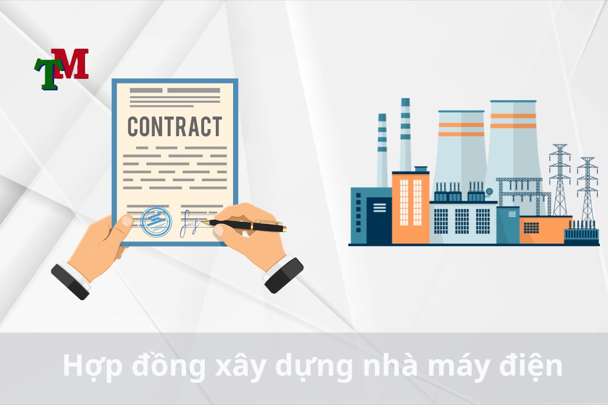 Lưu ý về hợp đồng xây dựng nhà máy điện 1 Hợp đồng xây dựng nhà máy điện