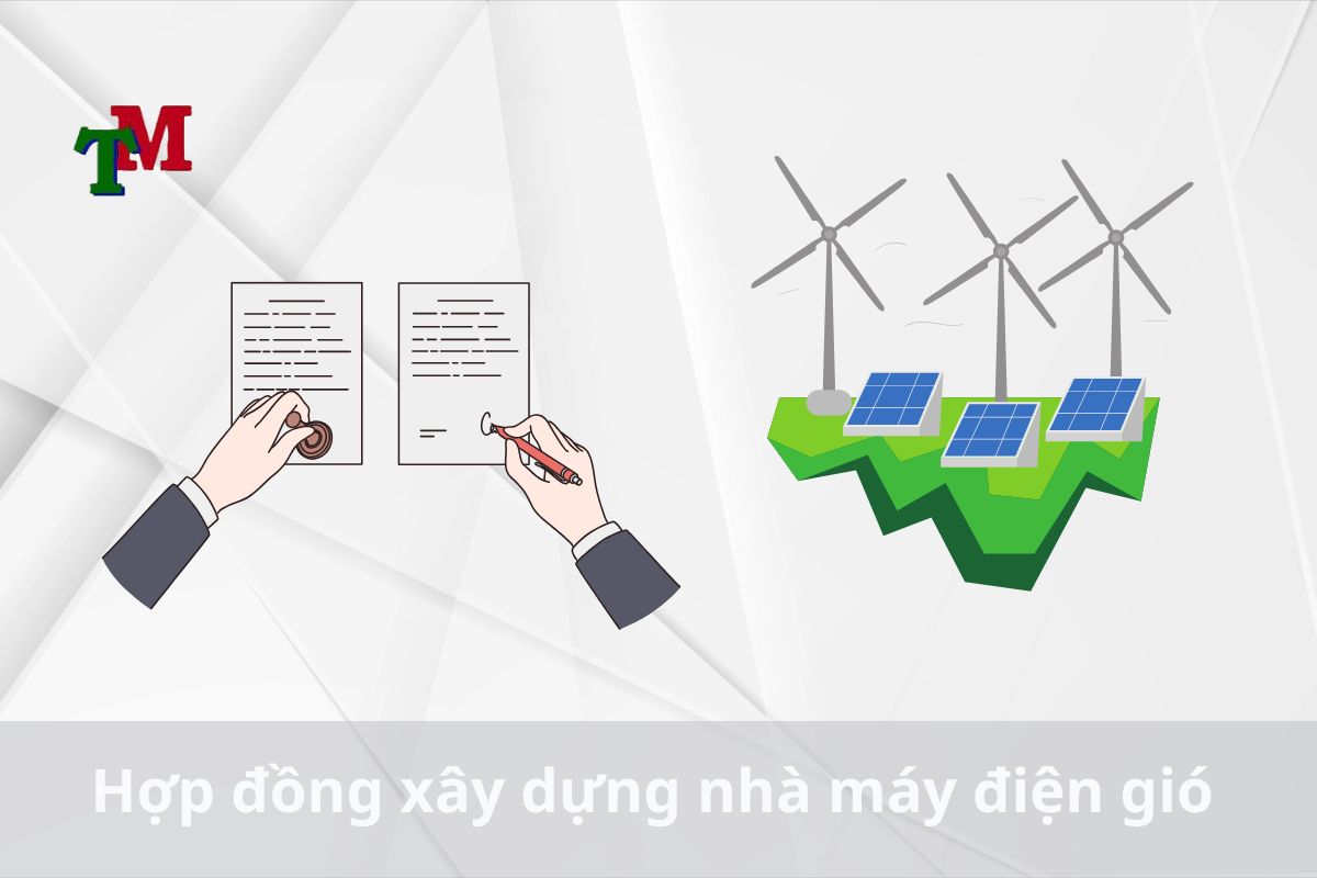 Lưu ý về hợp đồng xây dựng nhà máy điện gió 2 Hợp đồng xây dựng nhà máy điện gió