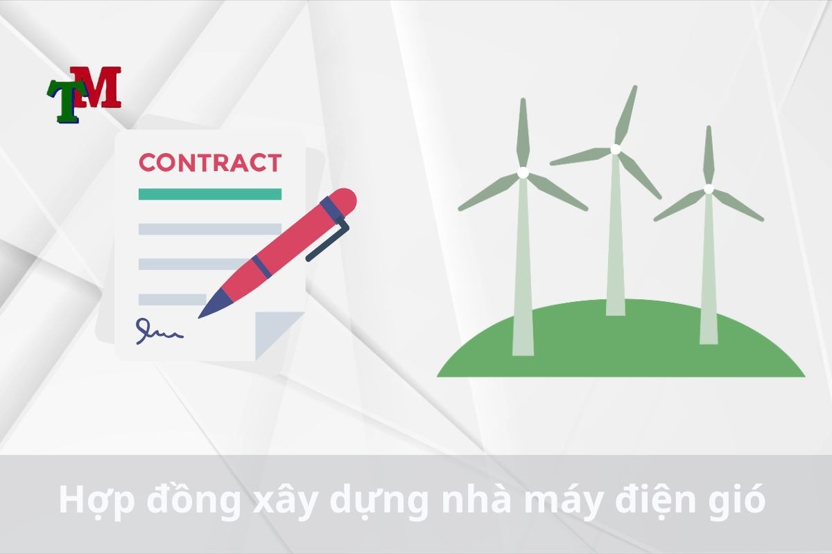 Lưu ý về hợp đồng xây dựng nhà máy điện gió 3 Hợp đồng xây dựng nhà máy điện gió