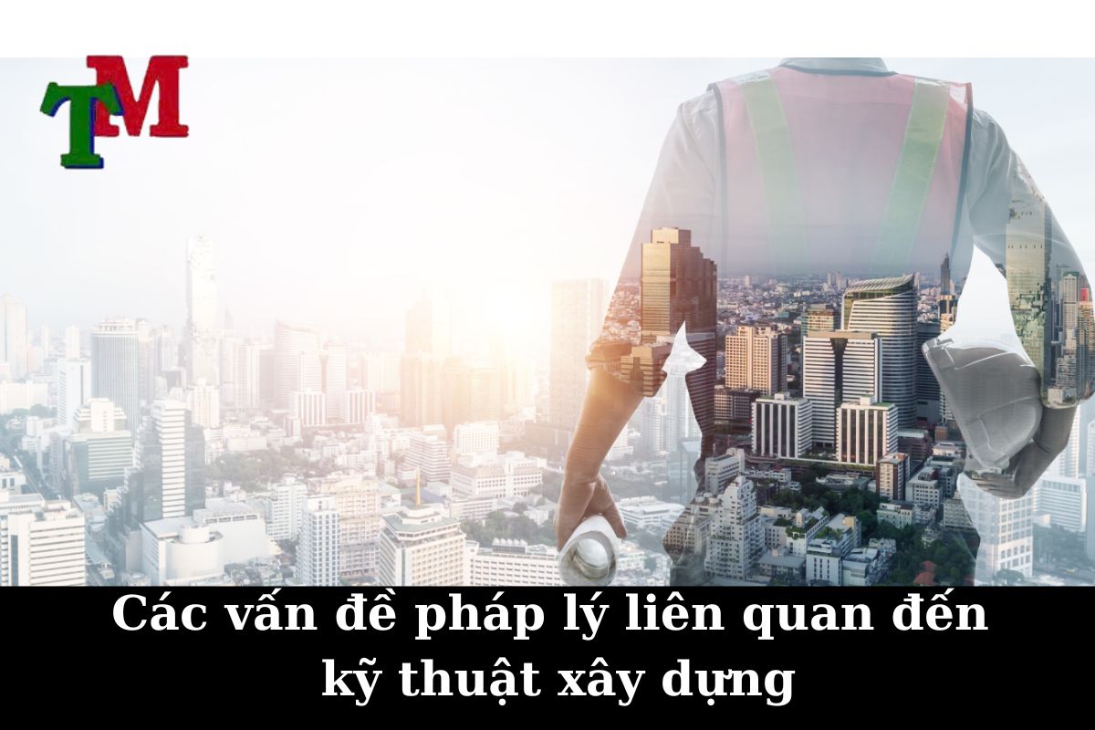 Kỹ thuật xây dựng: 4 Quy định pháp luật, xu hướng và giải pháp pháp lý 3 Các vấn đề pháp lý liên quan đến kỹ thuật xây dựng