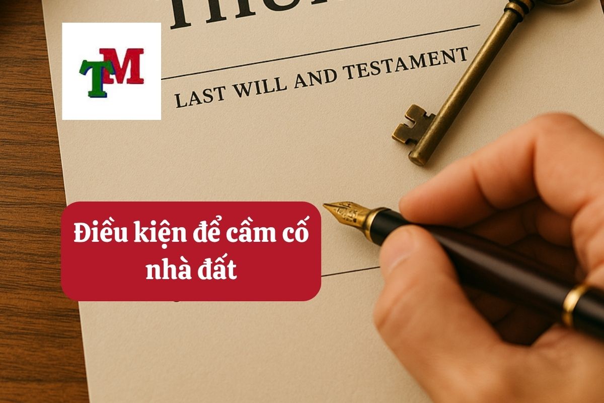 Cầm cố nhà đất: 5 Quy định và hướng dẫn chi tiết 2 Điều kiện để cầm cố nhà đất