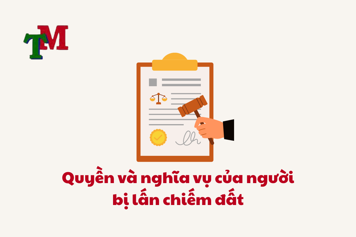 Lấn Chiếm Đất: Quy Định Mới Nhất và Hướng Dẫn Giải Quyết Tranh Chấp Hiệu Quả 2 Quyền và nghĩa vụ của người bị lấn chiếm đất