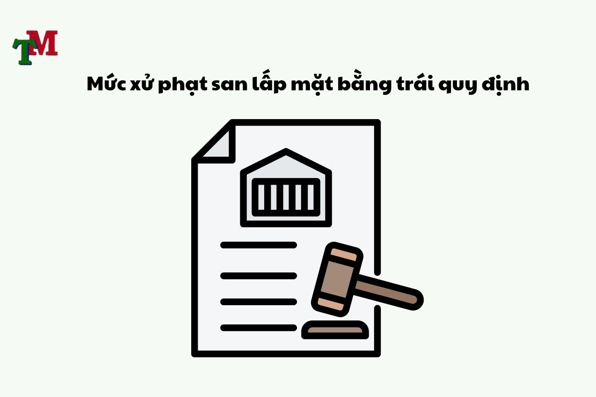4 Quy định về đất san lấp và 6 quy trình cấp phép san lấp mặt bằng mới nhất 2 Mức xử phạt san lấp mặt bằng trái quy định